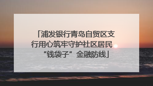 浦发银行青岛自贸区支行用心筑牢守护社区居民“钱袋子”金融防线