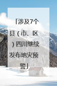 涉及7个县（市、区）四川继续发布地灾预警