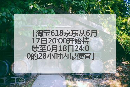 淘宝618京东从6月17日20:00开始持续至6月18日24:00的28小时内最便宜