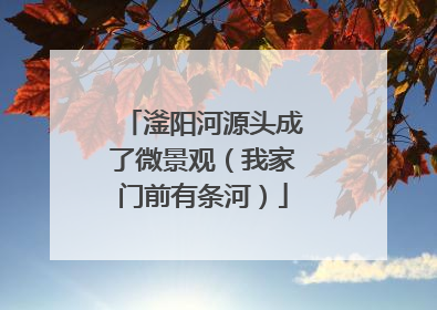 滏阳河源头成了微景观（我家门前有条河）