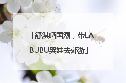 舒淇晒国潮，带LABUBU哭娃去郊游