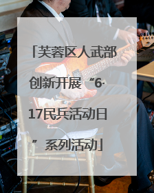 芙蓉区人武部创新开展“6·17民兵活动日”系列活动