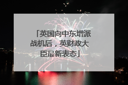 英国向中东增派战机后，英财政大臣最新表态