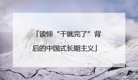 读懂“干就完了”背后的中国式长期主义