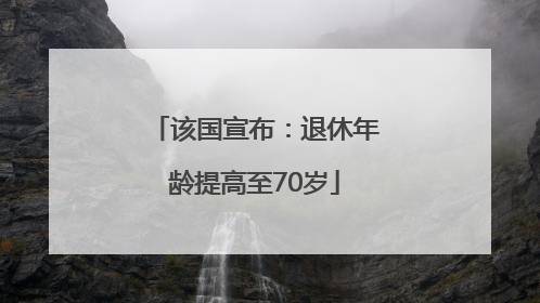 该国宣布：退休年龄提高至70岁
