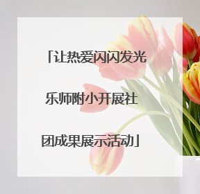 让热爱闪闪发光 乐师附小开展社团成果展示活动