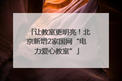 让教室更明亮！北京新增2家国网“电力爱心教室”