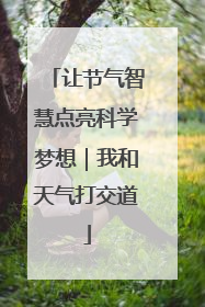 让节气智慧点亮科学梦想｜我和天气打交道