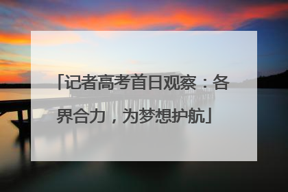 记者高考首日观察：各界合力，为梦想护航
