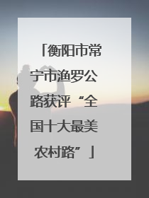 衡阳市常宁市渔罗公路获评“全国十大最美农村路”