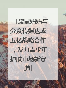 袋鼠妈妈与分众传媒达成五亿战略合作，发力青少年护肤市场新赛道