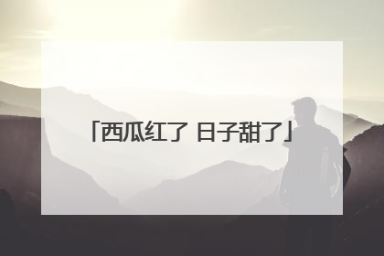 西瓜红了 日子甜了
