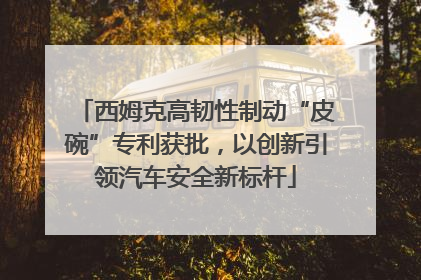 西姆克高韧性制动“皮碗”专利获批，以创新引领汽车安全新标杆