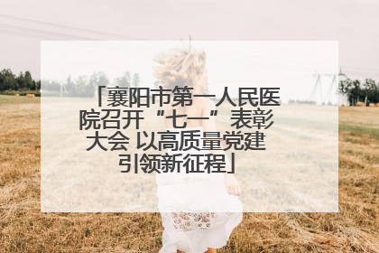 襄阳市第一人民医院召开“七一”表彰大会 以高质量党建引领新征程
