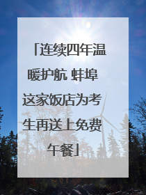 连续四年温暖护航 蚌埠这家饭店为考生再送上免费午餐