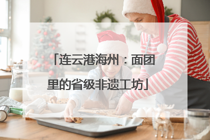 连云港海州：面团里的省级非遗工坊