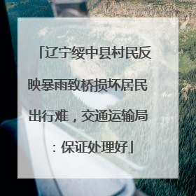 辽宁绥中县村民反映暴雨致桥损坏居民出行难，交通运输局：保证处理好