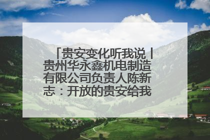 贵安变化听我说丨贵州华永鑫机电制造有限公司负责人陈新志：开放的贵安给我走出去的底气