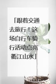 跟着交通去旅行！这场自行车骑行活动点亮衢江山水