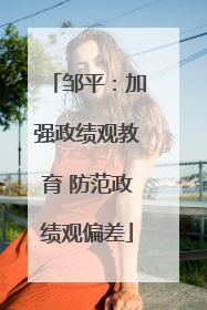 邹平：加强政绩观教育 防范政绩观偏差