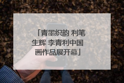青墨织韵 利笔生辉 李青利中国画作品展开幕