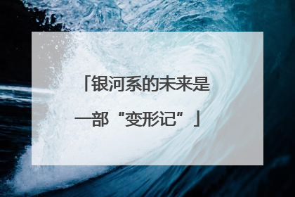 银河系的未来是一部“变形记”