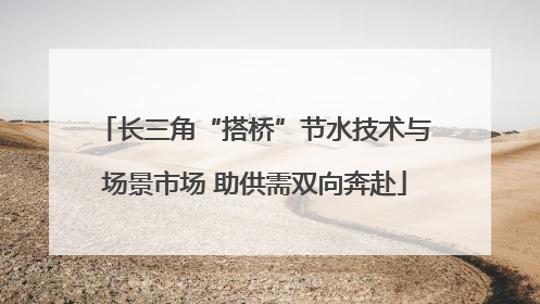长三角“搭桥”节水技术与场景市场 助供需双向奔赴