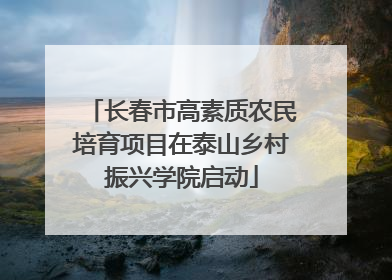 长春市高素质农民培育项目在泰山乡村振兴学院启动
