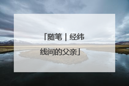 随笔｜经纬线间的父亲