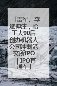 雷军、李斌押注，哈工大90后创办机器人公司冲刺港交所IPO｜IPO直通车