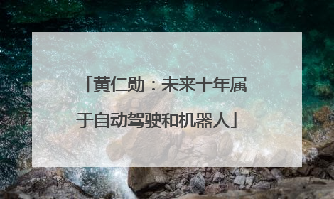 黄仁勋：未来十年属于自动驾驶和机器人