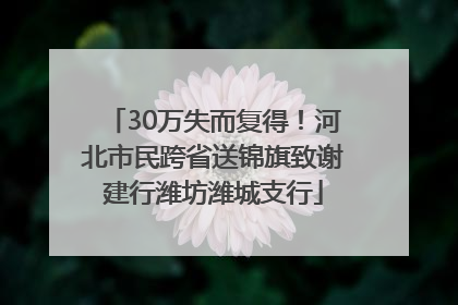 30万失而复得！河北市民跨省送锦旗致谢建行潍坊潍城支行