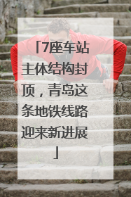 7座车站主体结构封顶，青岛这条地铁线路迎来新进展