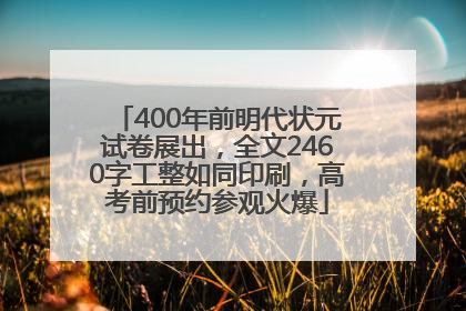 400年前明代状元试卷展出，全文2460字工整如同印刷，高考前预约参观火爆