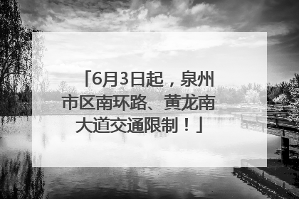 6月3日起，泉州市区南环路、黄龙南大道交通限制！