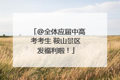 @全体应届中高考考生 鞍山景区发福利啦！