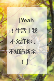 Yeah！生活丨我不允许你，不知道新余！